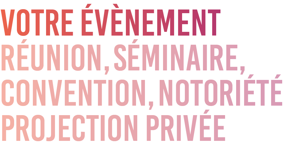 réunion, séminaire, convention, notoriété projection privée,votre évènemen